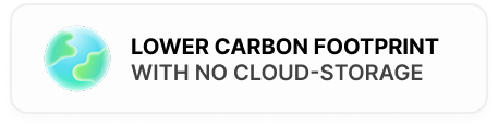 Lower Carbon Footprint - With No Cloud-Storage